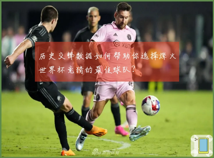 历史交锋数据如何帮助你选择烽火世界杯竞猜的最佳球队？