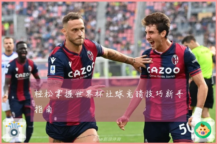 轻松掌握世界杯让球竞猜技巧新手指南