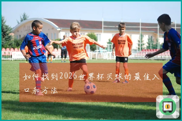 如何找到2026世界杯买球的最佳入口和方法