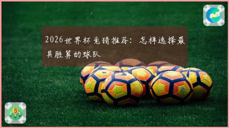 2026世界杯竞猜推荐：怎样选择最具胜算的球队